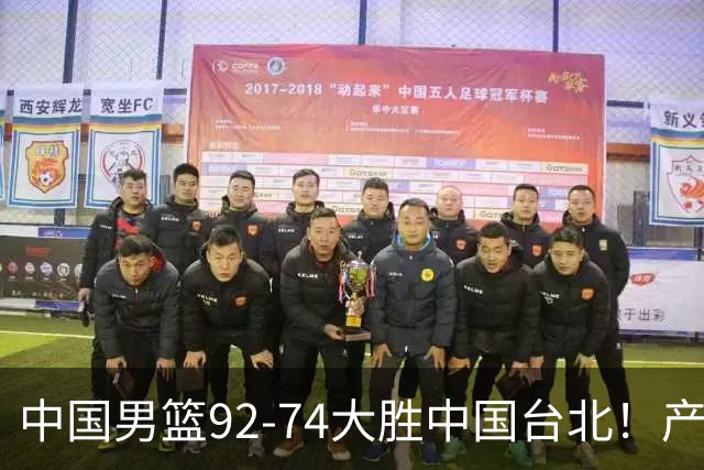 中国男篮92-74大胜中国台北！产生2个不可思议+3个事实，庞峥麟惊艳