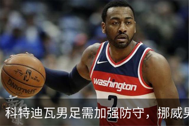 科特迪瓦男足需加强防守，挪威男足期待哈兰德继续发力！