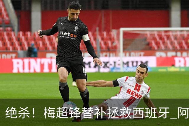 绝杀！梅超锋替补拯救西班牙 阿森纳球迷：基操勿六